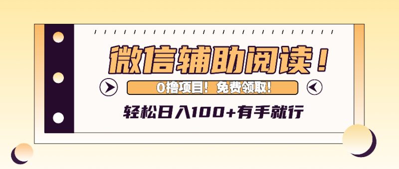 微信辅助阅读，日入100+，0撸免费领取。-创业资源网 | 精品设计与工具分享平台