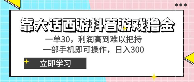 靠大话西游抖音游戏撸金，一单30，利润高到难以把持，一部手机即可操作…-创业资源网 | 精品设计与工具分享平台
