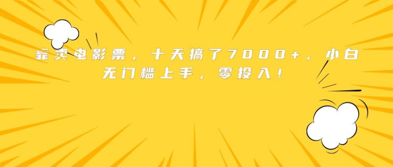 靠卖电影票，十天搞了7000+，小白无门槛上手，零投入！-创业资源网 | 精品设计与工具分享平台