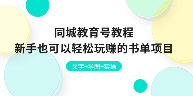 同城教育号教程:新手也可以轻松玩赚的书单项目 文字+导图+实操 同城教育号教程:新手也可以轻松玩赚的书单项目 文字+导图+实操