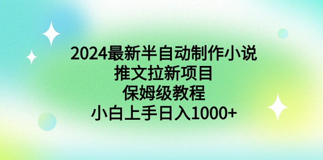 2024最新半自动制作小说推文拉新项目，保姆级教程，小白上手日入1000+-创业资源网 | 精品设计与工具分享平台