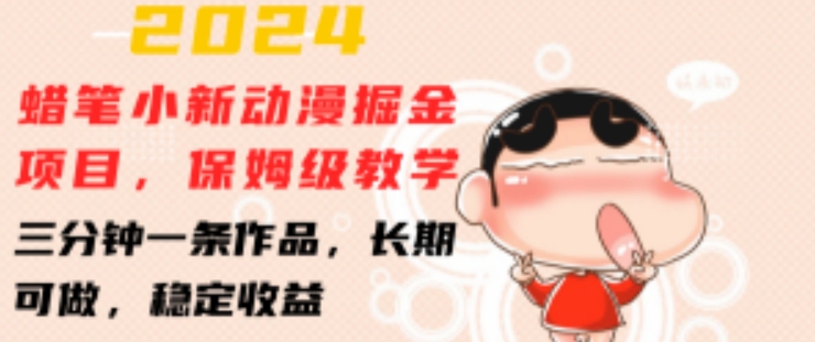 2024蜡笔小新动漫掘金项目，保姆级教学，三分钟一条作品，长期可做，稳定收益 【揭秘】-创业资源网 | 精品设计与工具分享平台