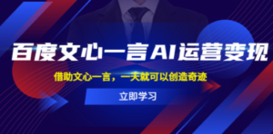 百度·文心一言AI·运营变现，借助文心一言，一天就可以创造奇迹-创业资源网 | 精品设计与工具分享平台