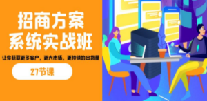 招商·方案系统实战班：让你获取更多客户，更大市场，更持续的出货量(27节)-创业资源网 | 精品设计与工具分享平台