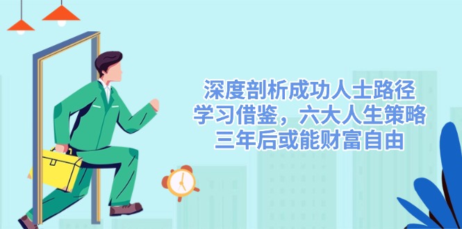 深度剖析成功人士路径，学习借鉴，六大人生策略，三年后或能财富自由-创业资源网 | 精品设计与工具分享平台
