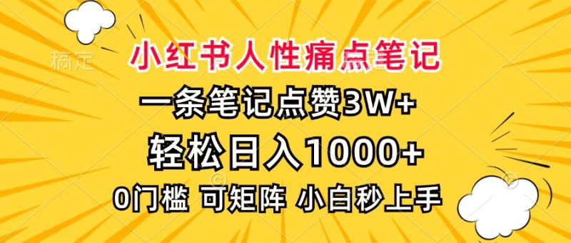 小红书人性痛点笔记，一条笔记点赞3W+，轻松日入1000+，小白秒上手-创业资源网 | 精品设计与工具分享平台