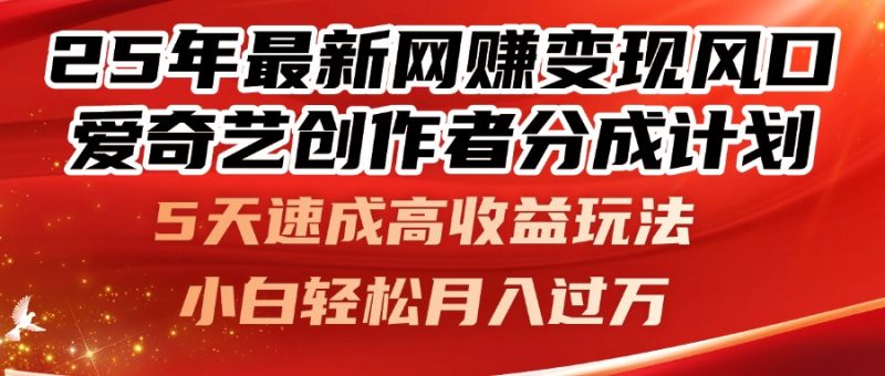 25年最新网赚变现风口！爱奇艺创作者分成计划，5天速成高收益玩法，小…-创业资源网 | 精品设计与工具分享平台