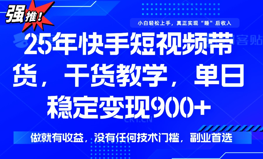 25年最新快手短视频带货,单日稳定变现900+,没有技术门槛,做就有收益 25年最新快手短视频带货,单日稳定变现900+,没有技术门槛,做就有收益