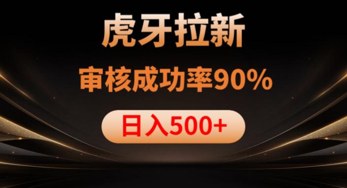虎牙拉新项目，审核通过率90%，日入1000+-创业资源网 | 精品设计与工具分享平台