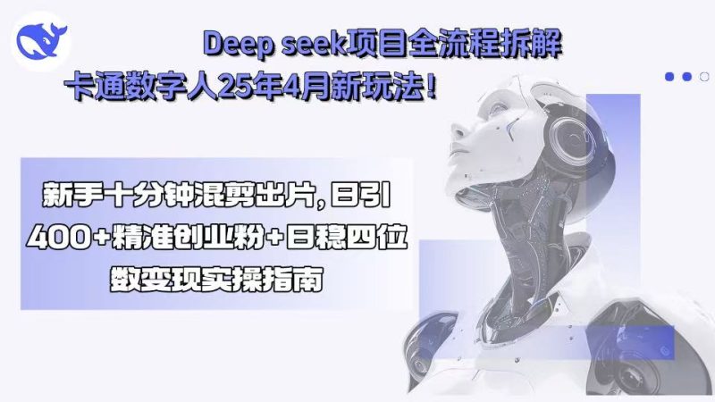 Deep seek项目全流程拆解+卡通数字人25年4月新玩法！新手十分钟混剪出…-创业资源网 | 精品设计与工具分享平台