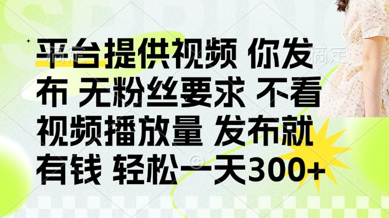 发布平台提供视频就有钱 无粉丝要求 不看视频播放量 发布就有钱 一天300+-创业资源网 | 精品设计与工具分享平台