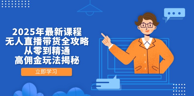2025年最新课程，无人直播带货全攻略，从零到精通，高佣金玩法揭秘-创业资源网 | 精品设计与工具分享平台