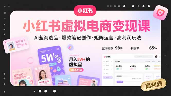 小红书虚拟电商变现课,AI蓝海选品,爆款笔记创作,矩阵运营,高利润玩法-创业资源网 | 精品设计与工具分享平台