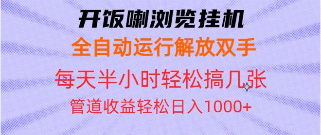 开饭喇浏览挂机全自动运行解放双手每天半小时轻松搞几张管道收益日入1000+ 开饭喇浏览挂机全自动运行解放双手每天半小时轻松搞几张管道收益日入1000+