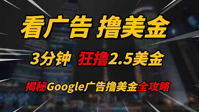 看广告,撸美金!!3分钟赚2.5美金!!日入200美金不是梦!揭秘Google... 看广告,撸美金!!3分钟赚2.5美金!!日入200美金不是梦!揭秘Google...