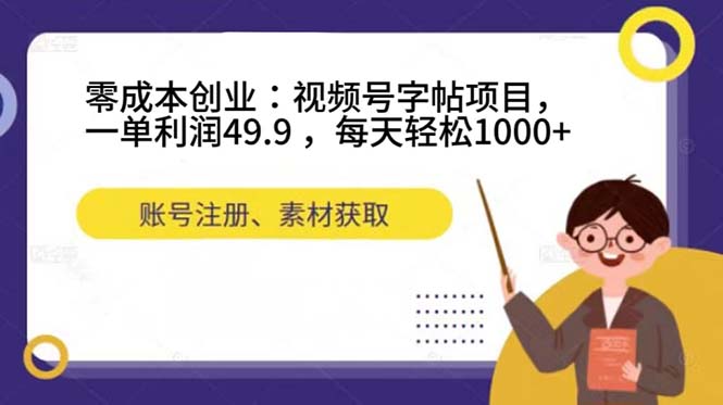 零成本创业之旅:视频号字帖项目,每天轻松赚取1000+! 零成本创业之旅:视频号字帖项目,每天轻松赚取1000+!