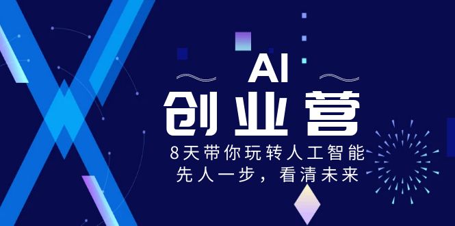 AI-创业营，8天带你玩转人工智能，先人一步，看清未来！-创业资源网 | 精品设计与工具分享平台