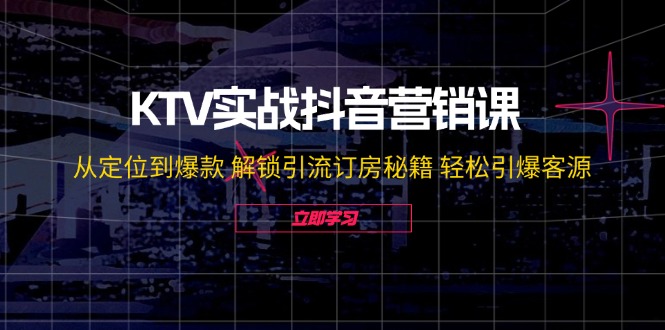 KTV实战抖音营销课：从定位到爆款 解锁引流订房秘籍 轻松引爆客源-无水印-创业资源网 | 精品设计与工具分享平台
