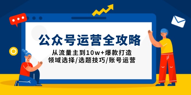 公众号运营全攻略：从流量主到10w+爆款打造，领域选择/选题技巧/账号运营-创业资源网 | 精品设计与工具分享平台