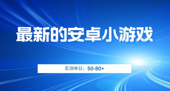最新的安卓小游戏,实测日入50-80+【揭秘】 最新的安卓小游戏,实测日入50-80+【揭秘】
