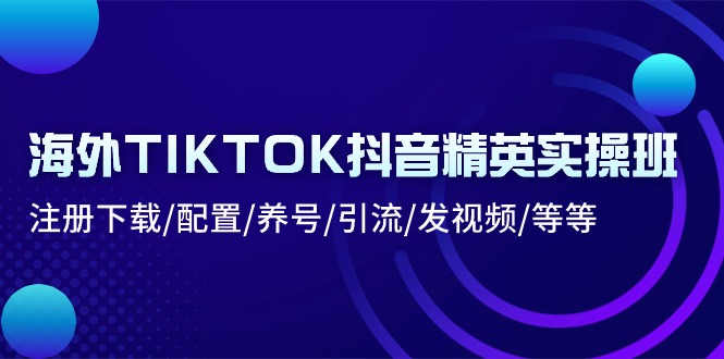 海外TIKTOK抖音精英实操班：注册下载/配置/养号/引流/发视频/等等-创业资源网 | 精品设计与工具分享平台
