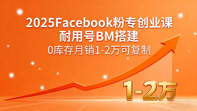 2025Facebook粉专创业课,耐用号BM搭建,0库存月销1-2万可复制-创业资源网 | 精品设计与工具分享平台