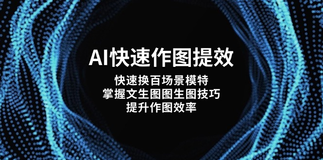AI快速作图提效，快速换百场景模特，掌握文生图图生图技巧，提升作图效率-创业资源网 | 精品设计与工具分享平台