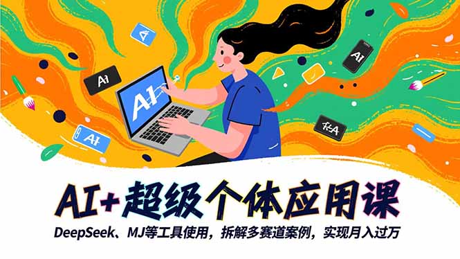 AI+超级个体应用课，DeepSeek,MJ等工具使用,拆解多赛道案例，实现月入过万-创业资源网 | 精品设计与工具分享平台