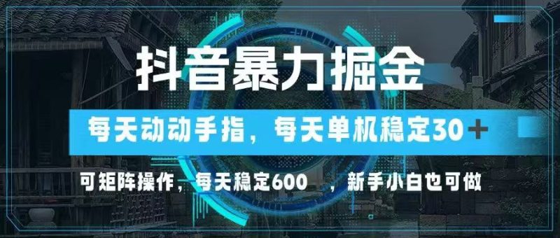 抖音暴力掘金，动动手指就可以，单机30+，可矩阵操作，每天稳定600+-创业资源网 | 精品设计与工具分享平台