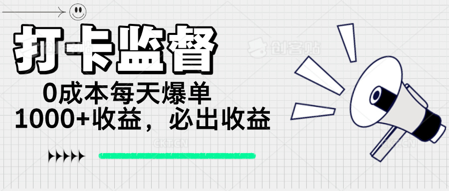打卡监督项目,0成本每天爆单1000+,做就必出收益 打卡监督项目,0成本每天爆单1000+,做就必出收益