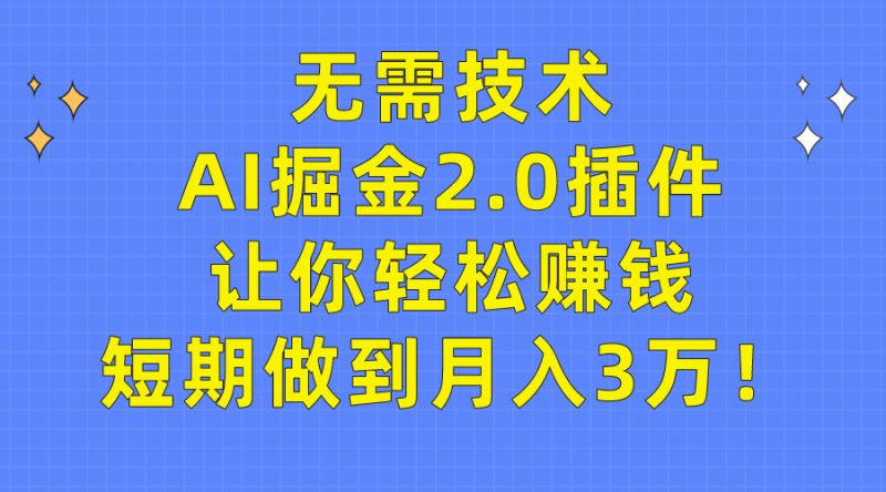 无需技术，AI掘金2.0插件让你轻松赚钱，短期做到月入3万！-创业资源网 | 精品设计与工具分享平台