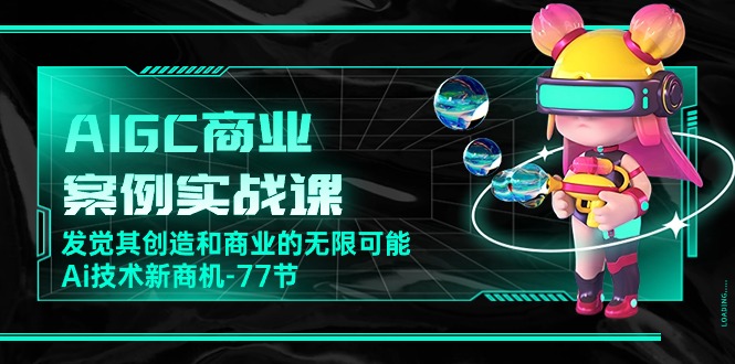 AI新纪元:77节实战课带你探索AIGC的商业蓝海 AI新纪元:77节实战课带你探索AIGC的商业蓝海