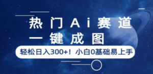热门Ai赛道,一键成图,轻松日入300+!小白0基础易上手-创业资源网 | 精品设计与工具分享平台