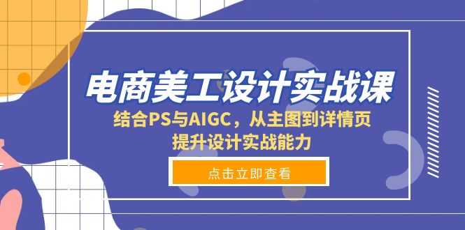 电商美工设计实战课，结合PS与AIGC，从主图到详情页，提升设计实战能力-创业资源网 | 精品设计与工具分享平台