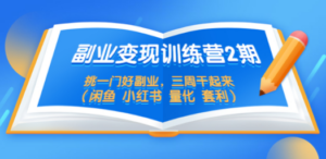副业变现训练营2期,挑一门好副业,三周干起来(闲鱼 小红书 量化 套利)-创业资源网 | 精品设计与工具分享平台