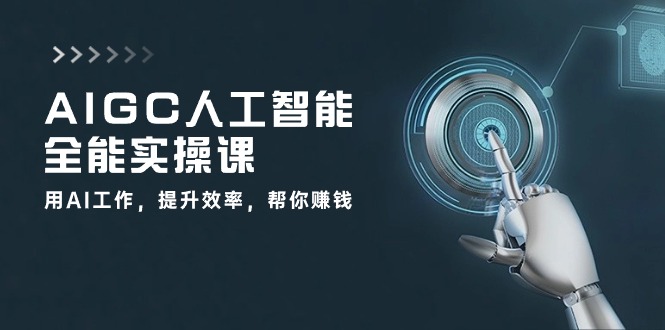 AIGC 人工智能全能实操课：用AI工作，提升效率，帮你赚钱（33节课）-创业资源网 | 精品设计与工具分享平台