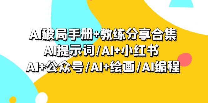 AI破局手册+教练分享合集：AI提示词/AI+小红书 /AI+公众号/AI+绘画/AI编程-创业资源网 | 精品设计与工具分享平台