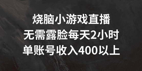 烧脑小游戏直播,无需露脸每天2小时,单账号日入400+【揭秘】 烧脑小游戏直播,无需露脸每天2小时,单账号日入400+【揭秘】