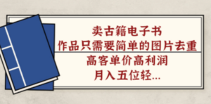 卖古籍电子书,作品只需要简单的图片去重,高客单价高利润,月入五位-创业资源网 | 精品设计与工具分享平台