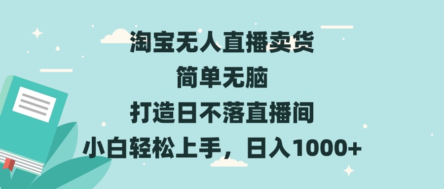 淘宝无人直播卖货 简单无脑 打造日不落直播间 小白轻松上手,日入1000+ 淘宝无人直播卖货 简单无脑 打造日不落直播间 小白轻松上手,日入1000+