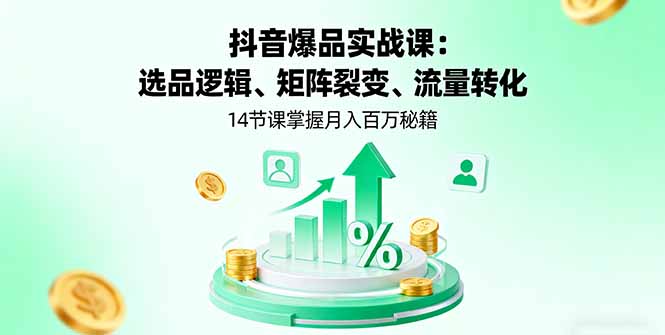 抖音爆品实战课：选品逻辑、矩阵裂变、流量转化，14节课掌握月入百万秘籍-创业资源网 | 精品设计与工具分享平台