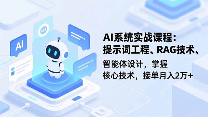 AI系统实战课程，提示词工程、RAG技术、智能体设计，掌握核心技术，接单月入2万+-创业资源网 | 精品设计与工具分享平台