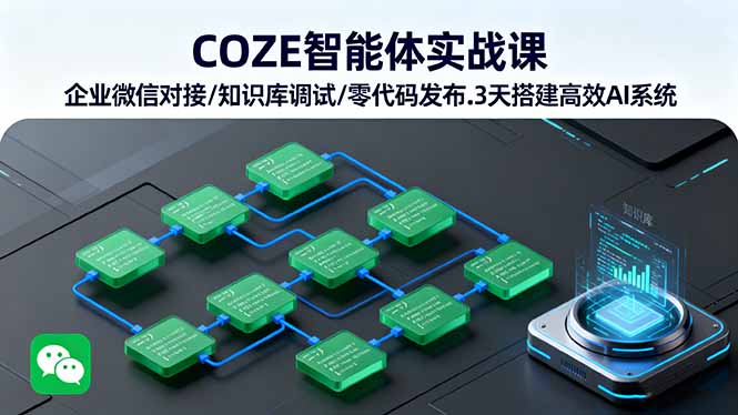 COZE智能体实战课 企业微信对接/知识库调试/零代码发布.3天搭建高效AI系统-创业资源网 | 精品设计与工具分享平台