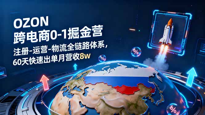 OZON跨境电商0-1掘金营：注册-运营-物流全链路体系，60天快速出单月营收8w-创业资源网 | 精品设计与工具分享平台