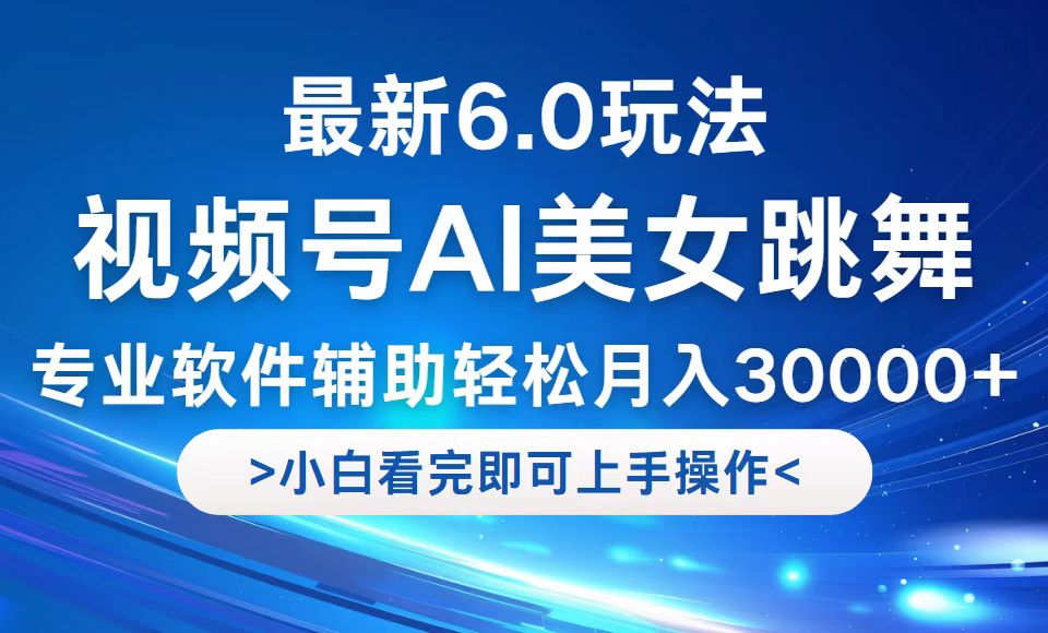 视频号最新6.0玩法,当天起号小白也能轻松月入30000 视频号最新6.0玩法,当天起号小白也能轻松月入30000