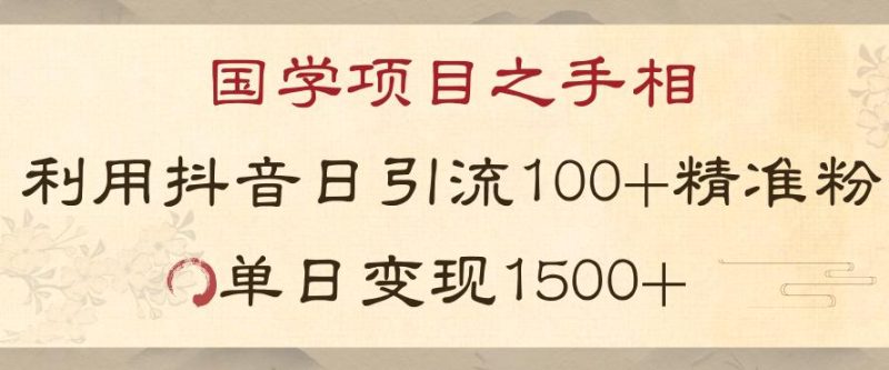 国学项目之手相:利用抖音引流精准国学粉,日引100单人,单日变现1000+-创业资源网 | 精品设计与工具分享平台