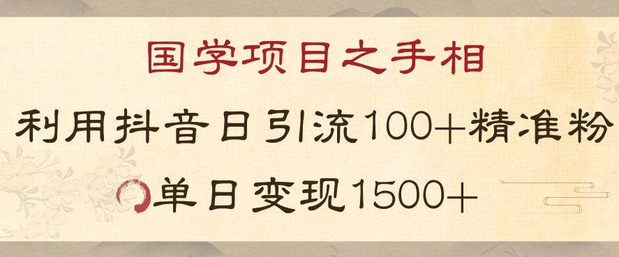 国学项目之手相:利用抖音引流精准国学粉,日引100单人,单日变现1000+ 国学项目之手相:利用抖音引流精准国学粉,日引100单人,单日变现1000+
