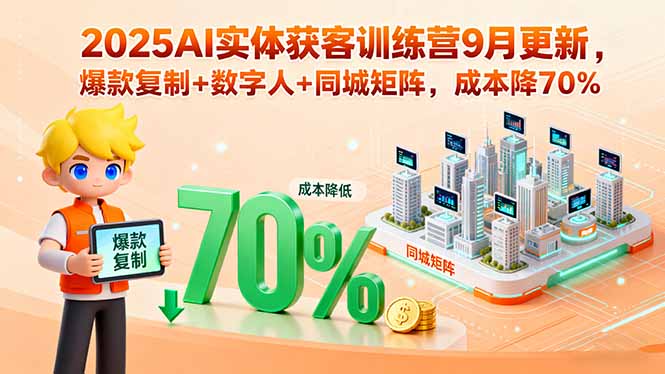 2025AI实体获客训练营9月更新,爆款复制+数字人+同城矩阵,成本降70%-创业资源网 | 精品设计与工具分享平台