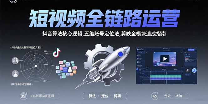 短视频全链路运营：抖音算法核心逻辑,五维账号定位法,剪映全模块速成指南-创业资源网 | 精品设计与工具分享平台