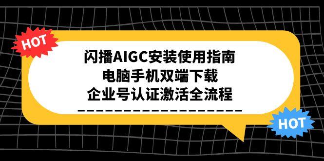 闪播AIGC安装使用指南，电脑手机双端下载，企业号认证激活全流程-创业资源网 | 精品设计与工具分享平台